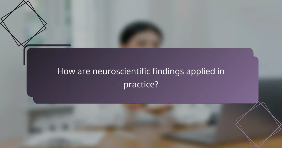 How are neuroscientific findings applied in practice?