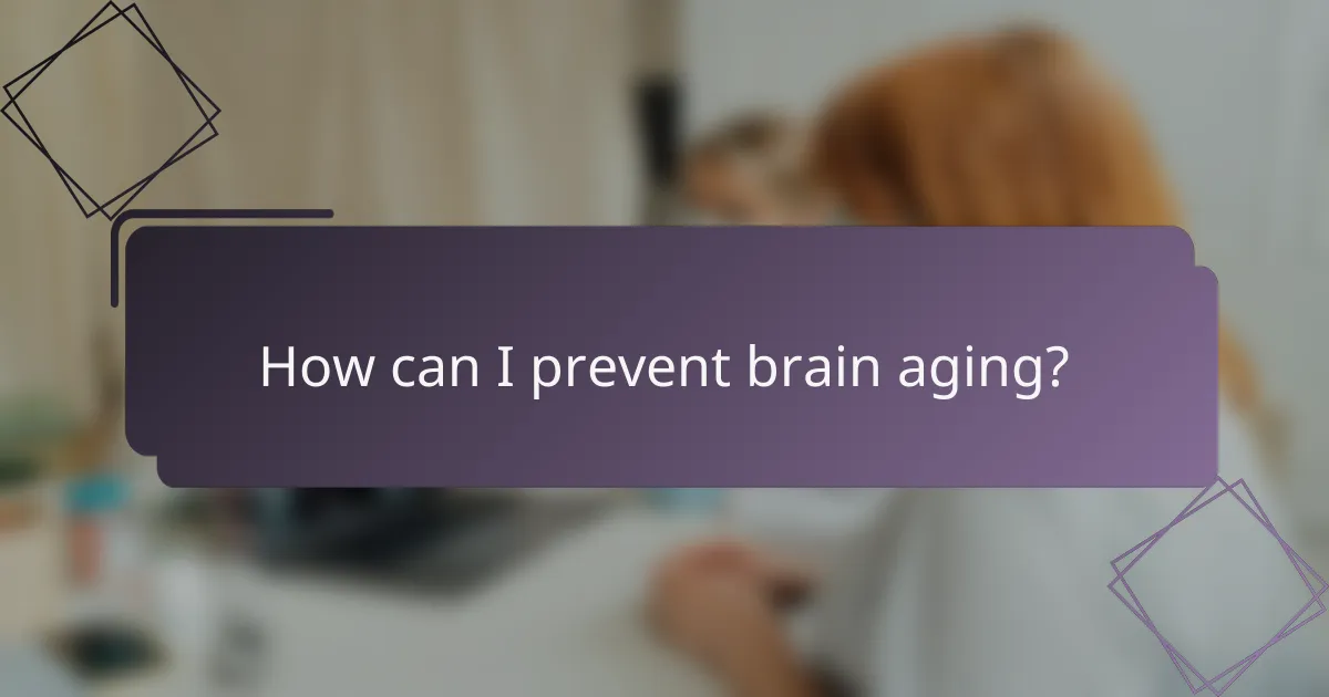How can I prevent brain aging?