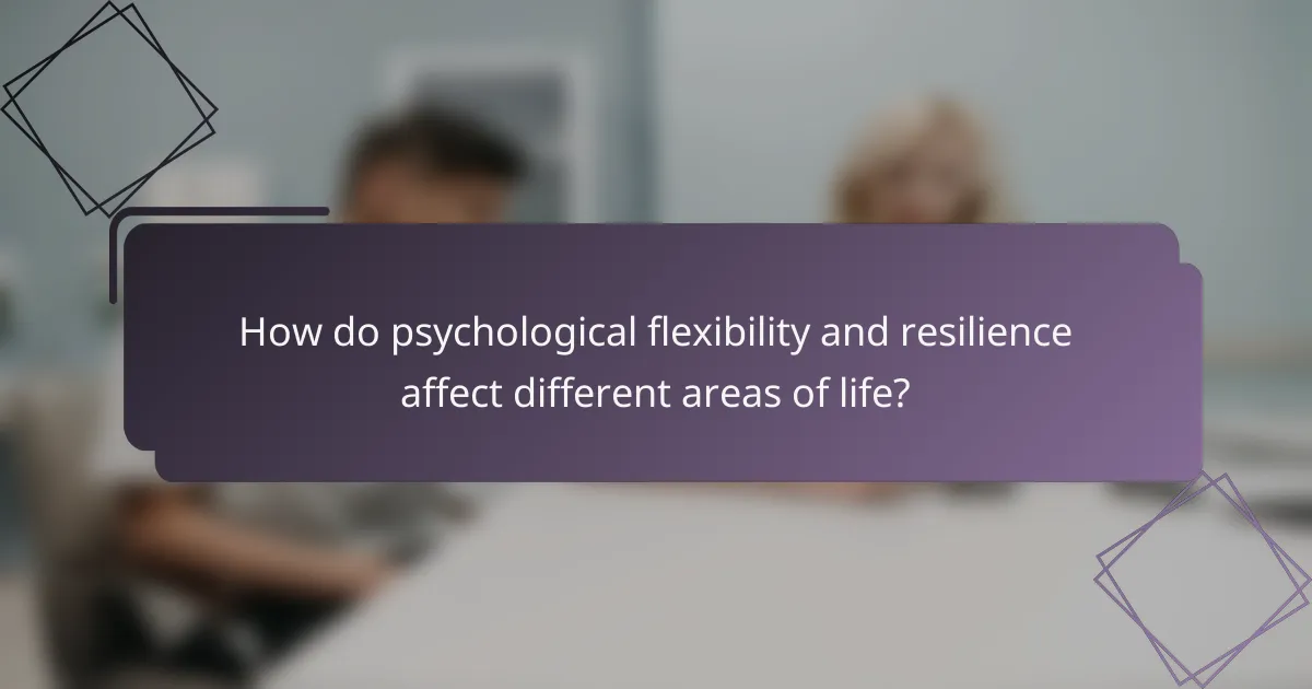 How do psychological flexibility and resilience affect different areas of life?
