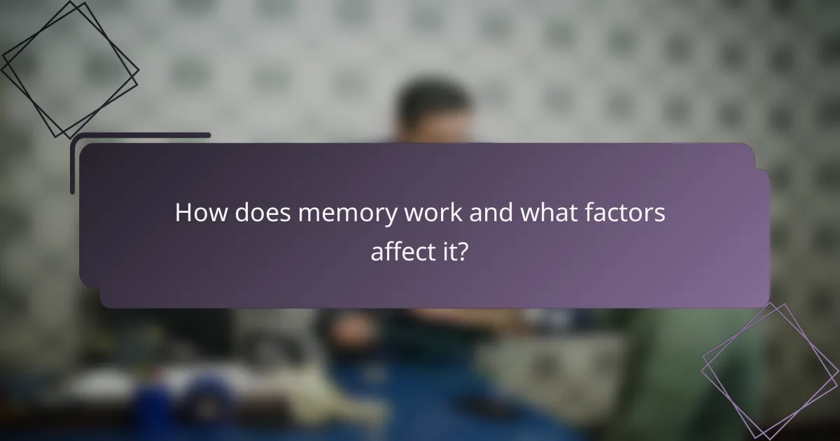 How does memory work and what factors affect it?