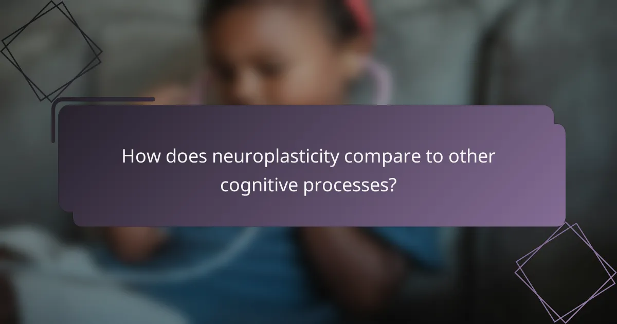 How does neuroplasticity compare to other cognitive processes?