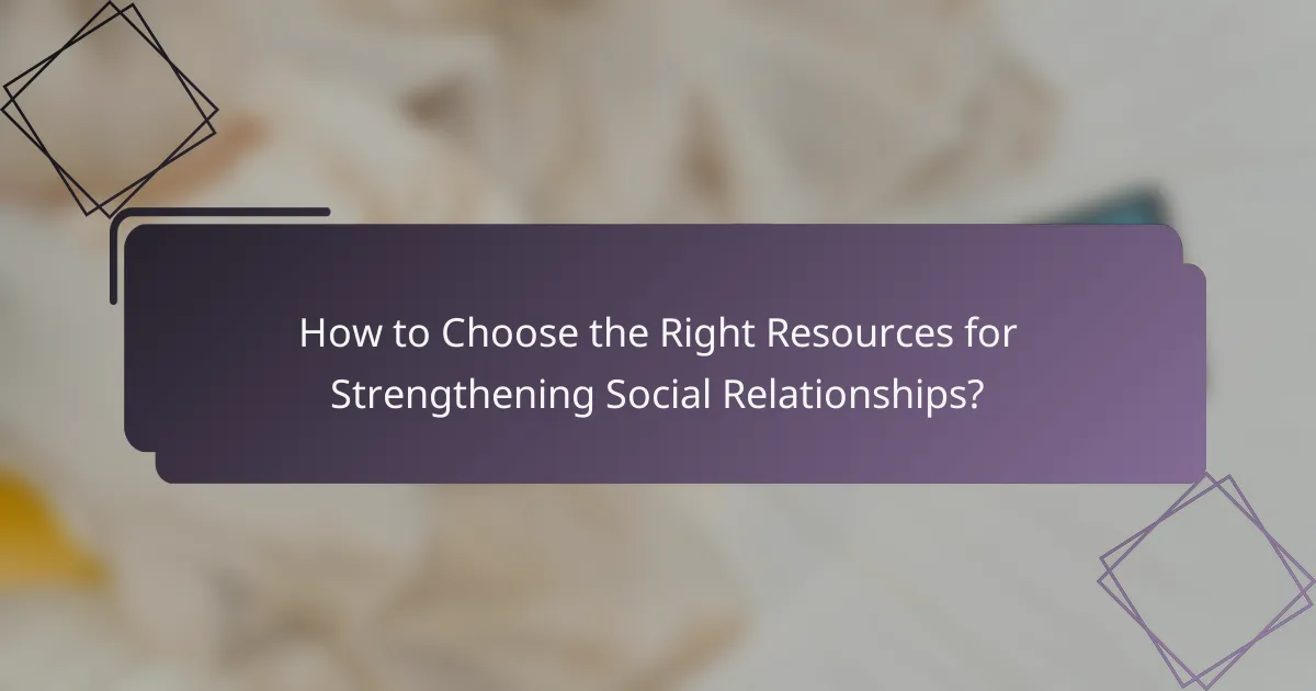 How to Choose the Right Resources for Strengthening Social Relationships?