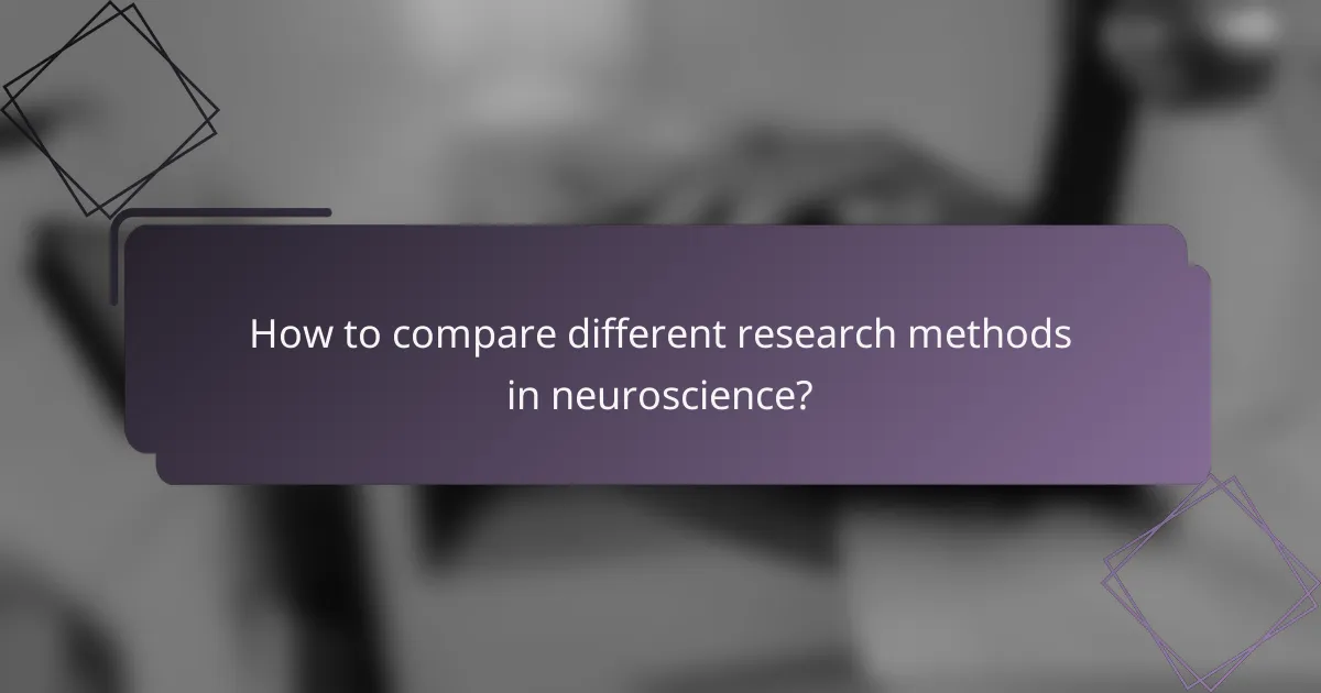 How to compare different research methods in neuroscience?