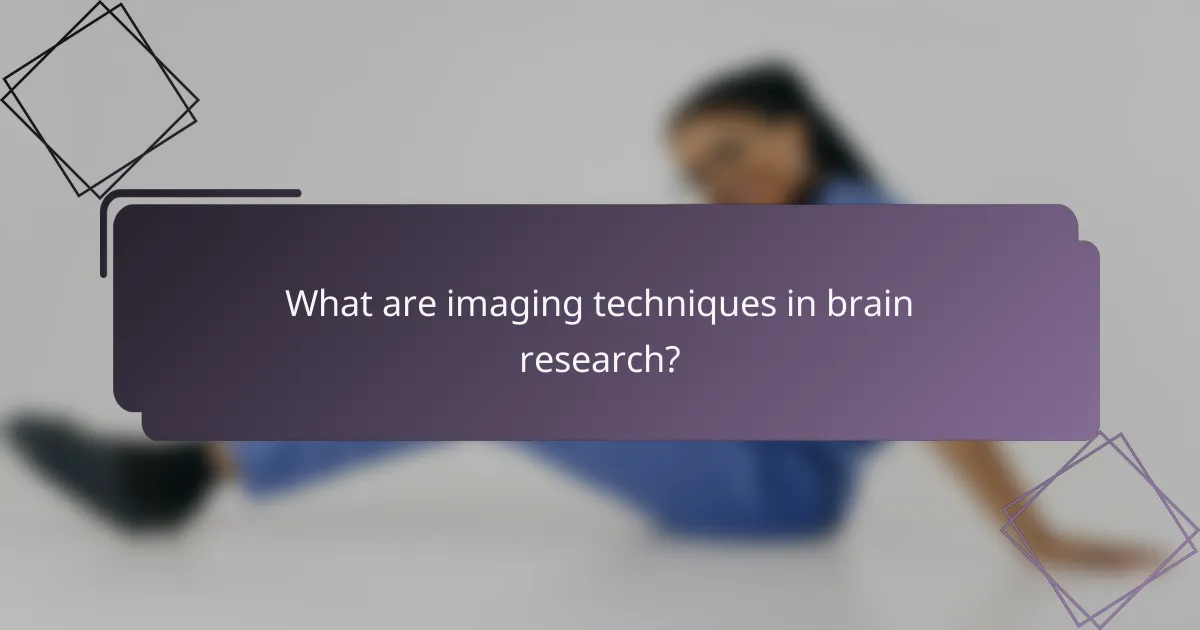What are imaging techniques in brain research?