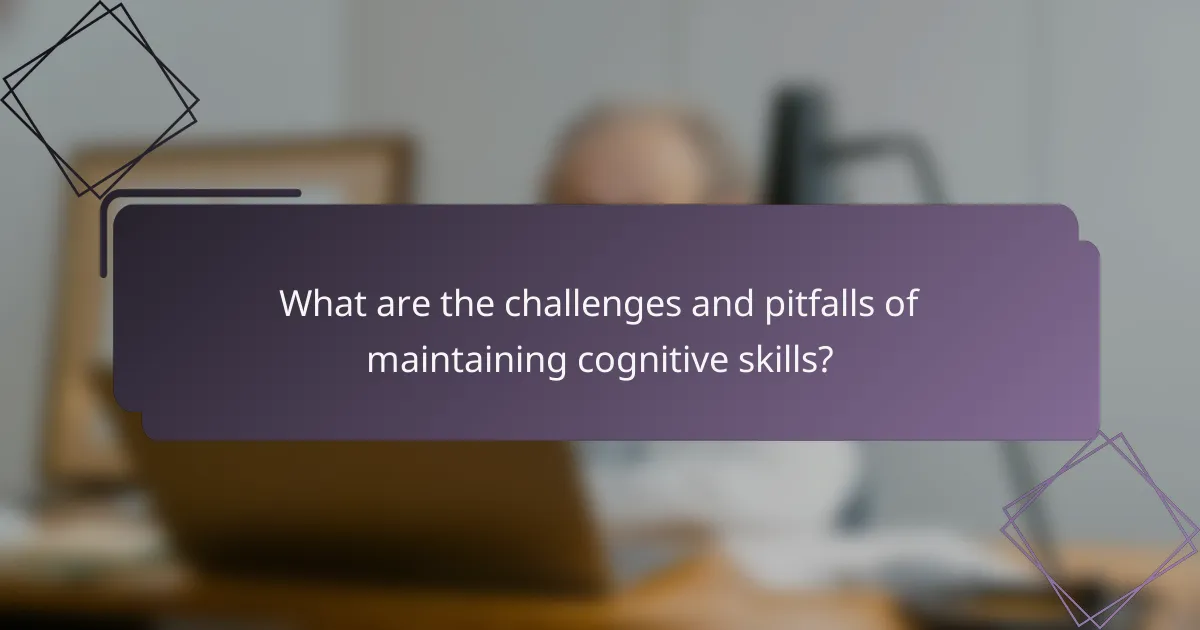 What are the challenges and pitfalls of maintaining cognitive skills?
