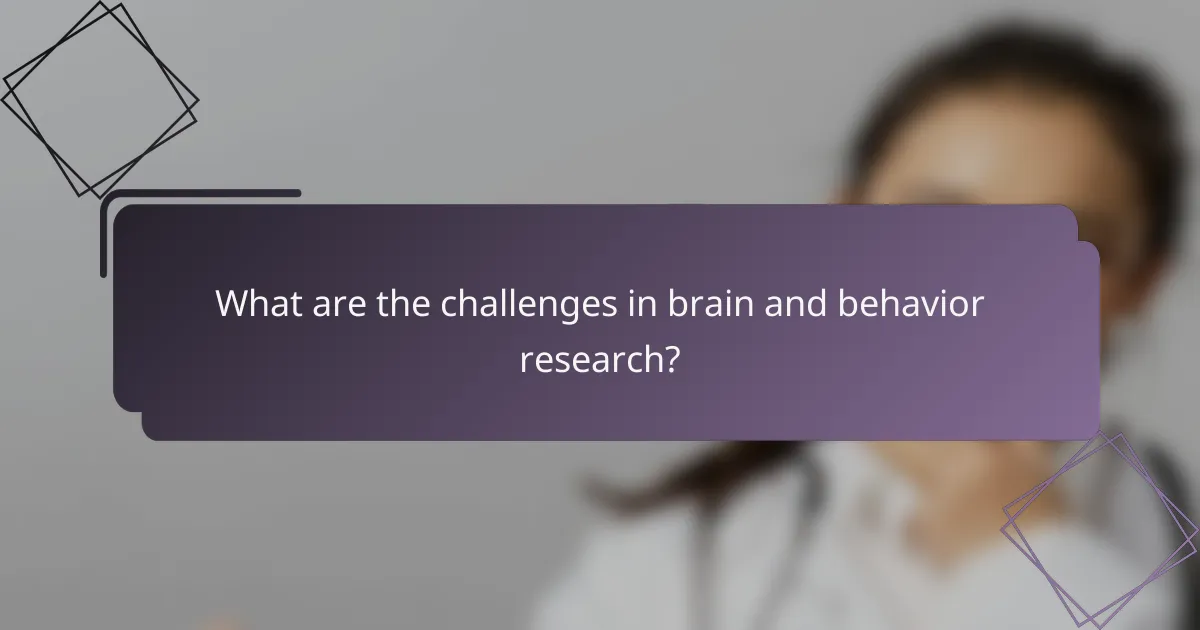 What are the challenges in brain and behavior research?