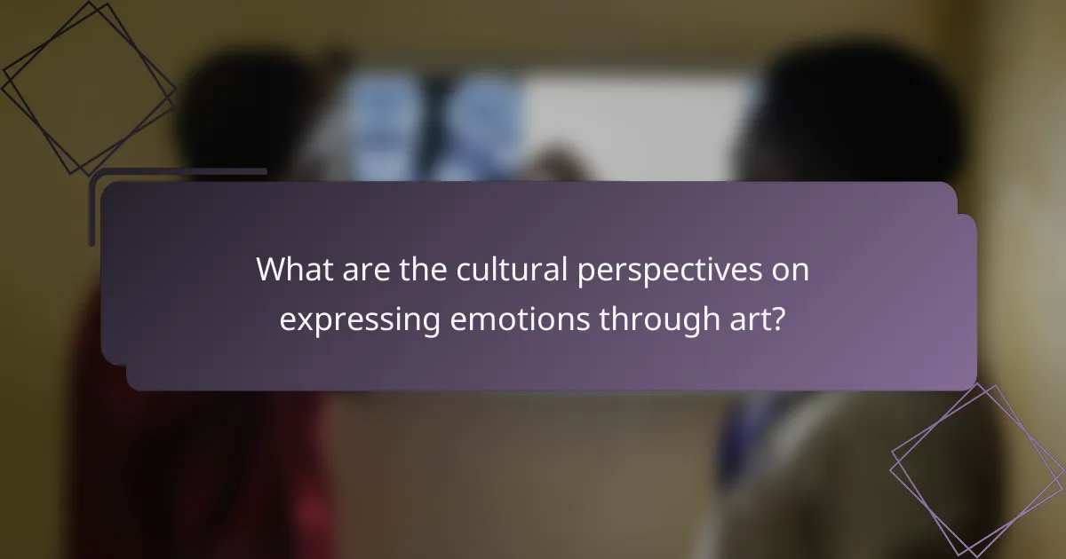 What are the cultural perspectives on expressing emotions through art?