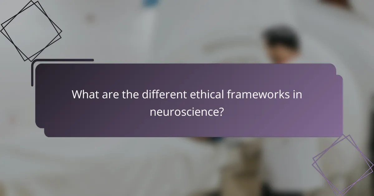 What are the different ethical frameworks in neuroscience?