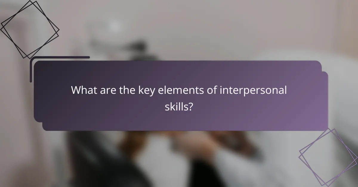 What are the key elements of interpersonal skills?