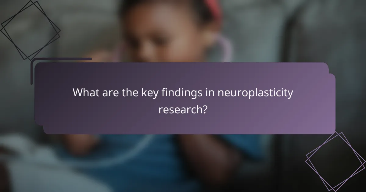 What are the key findings in neuroplasticity research?