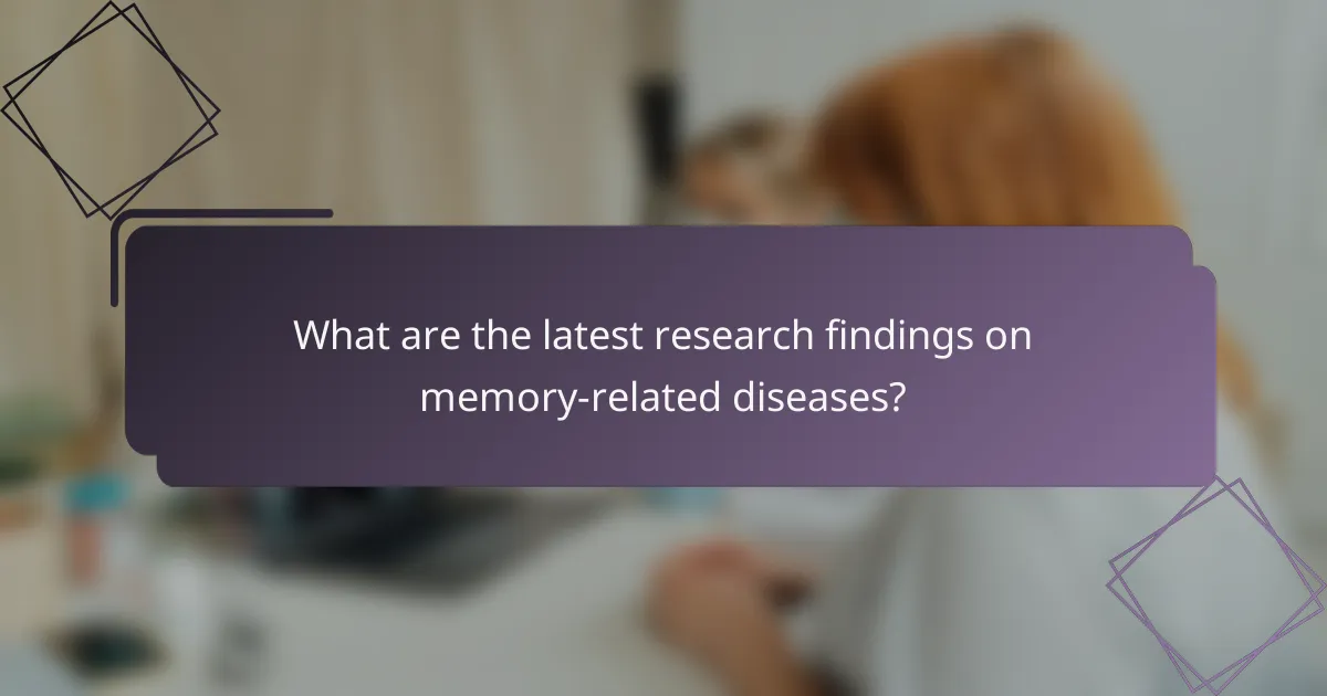 What are the latest research findings on memory-related diseases?