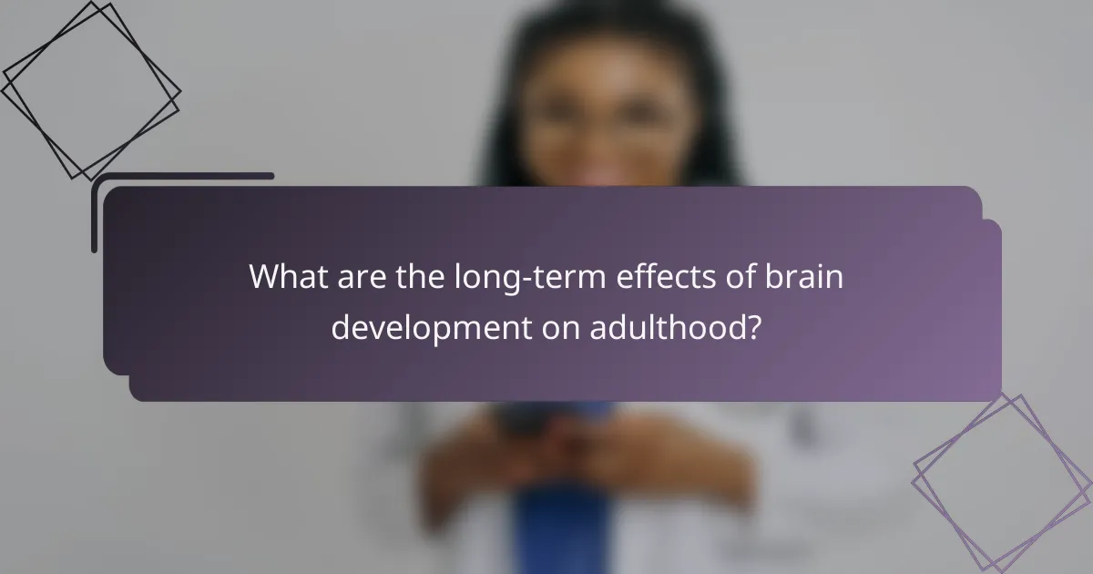 What are the long-term effects of brain development on adulthood?