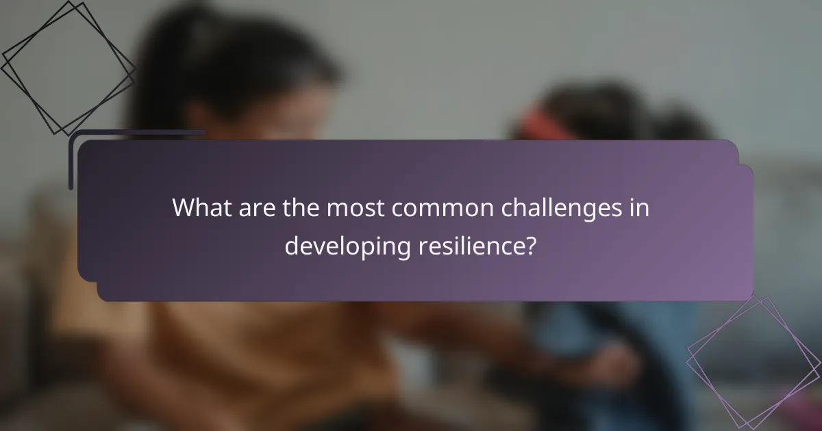 What are the most common challenges in developing resilience?