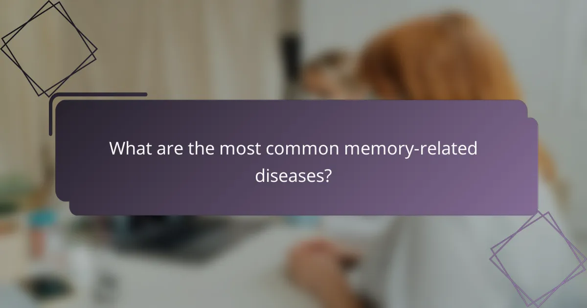 What are the most common memory-related diseases?