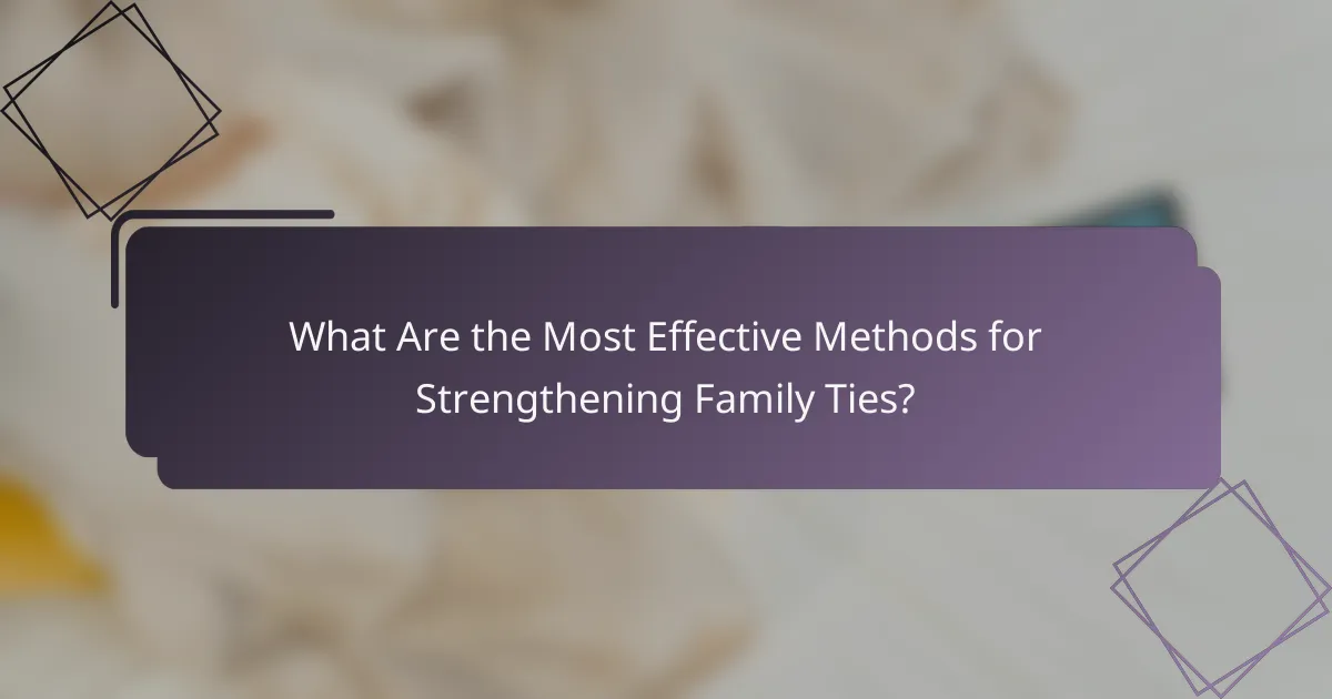 What Are the Most Effective Methods for Strengthening Family Ties?
