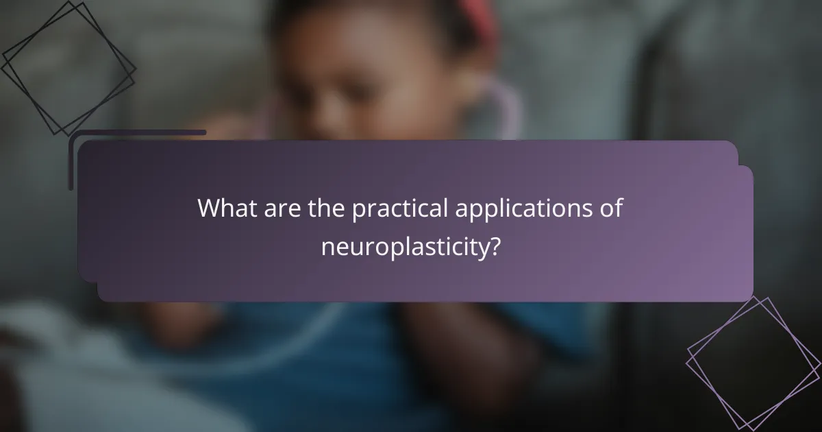 What are the practical applications of neuroplasticity?