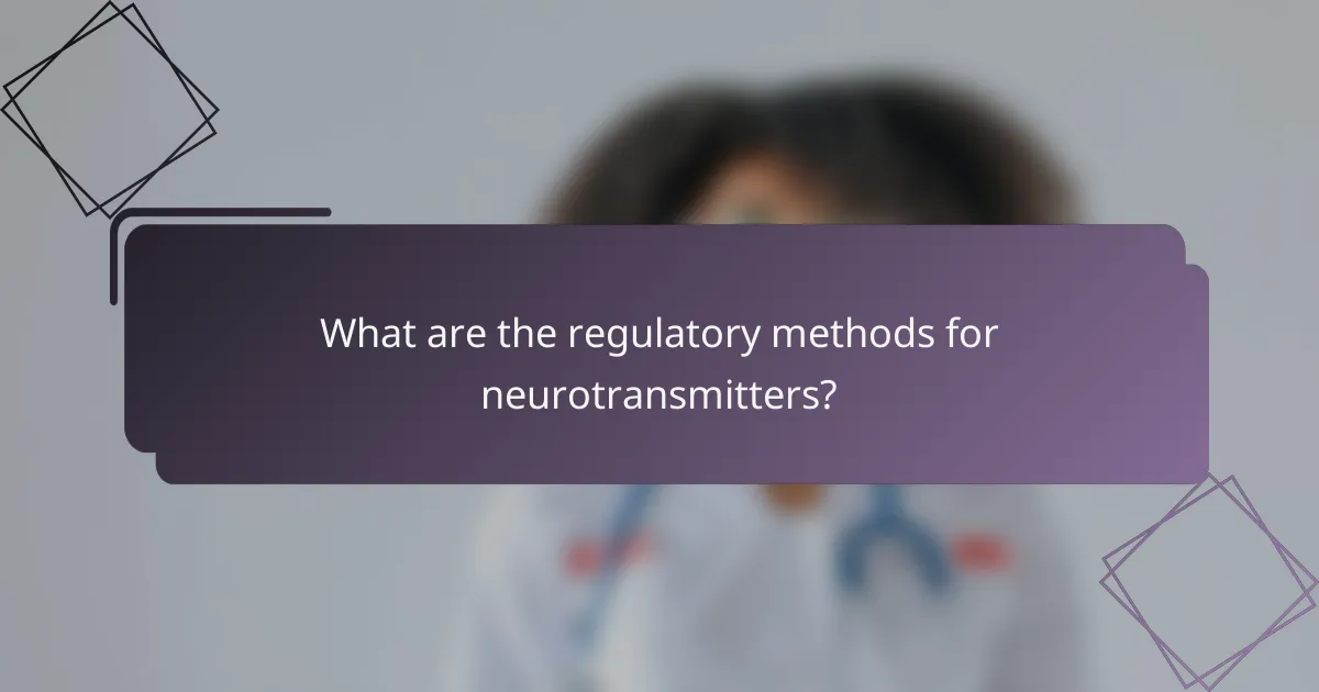 What are the regulatory methods for neurotransmitters?