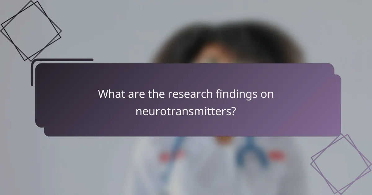 What are the research findings on neurotransmitters?