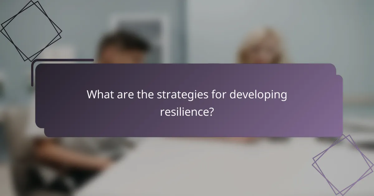 What are the strategies for developing resilience?