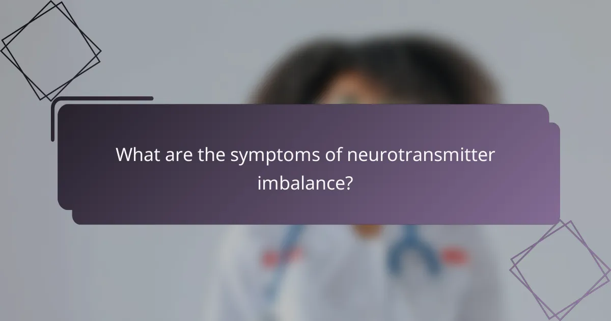 What are the symptoms of neurotransmitter imbalance?