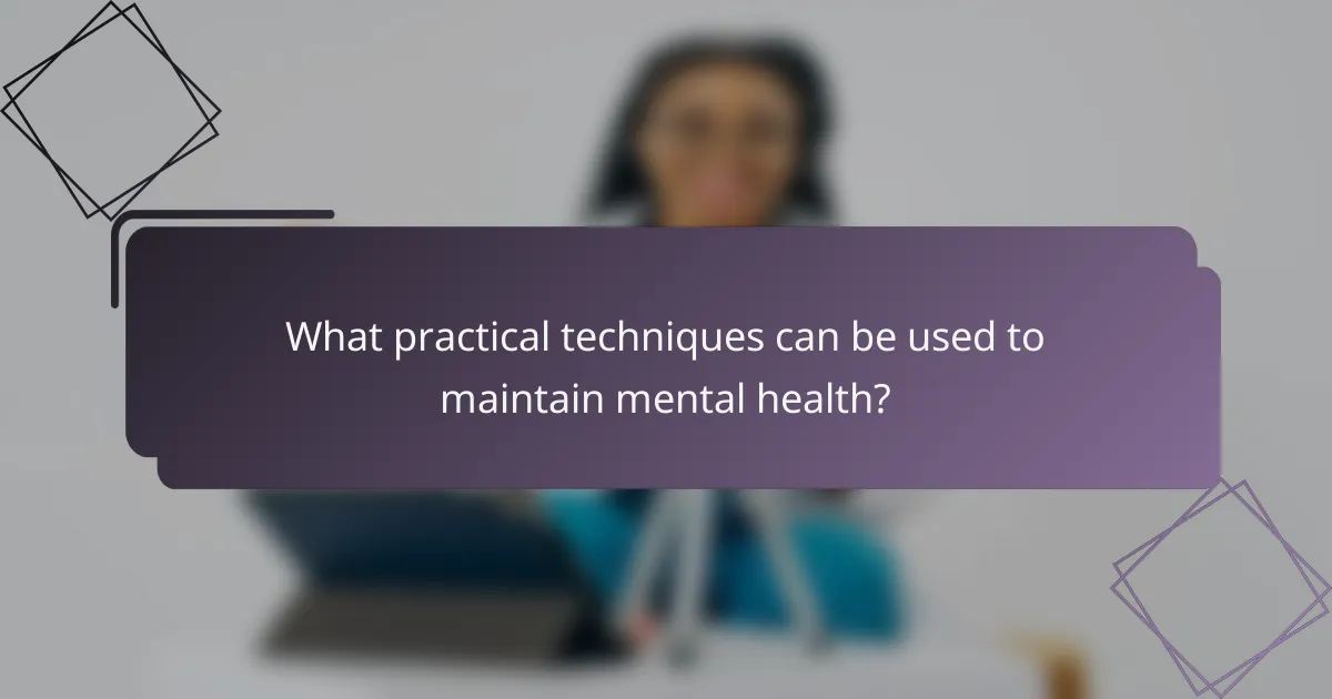 What practical techniques can be used to maintain mental health?